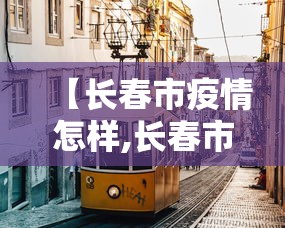 【长春市疫情怎样,长春市目前疫情如何】