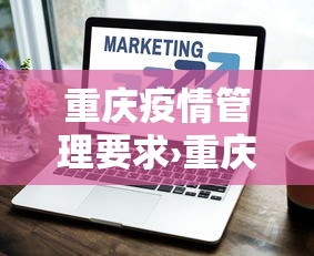 重庆疫情管理要求›重庆疫情相关规定