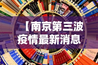 【南京第三波疫情最新消息,南京疫情第三次新闻发布会】 【南京第三波疫情最新消息,南京疫情第三次新闻发布会】