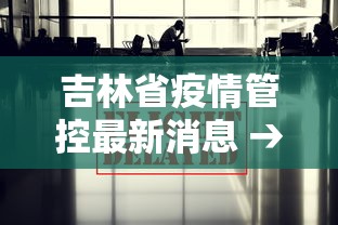 吉林省疫情管控最新消息 → 吉林省疫情管控最新消息通知 吉林省疫情管控最新消息 → 吉林省疫情管控最新消息通知