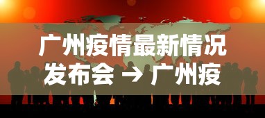 广州疫情最新情况发布会 → 广州疫情最新报道