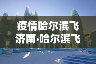 疫情哈尔滨飞济南›哈尔滨飞济南隔离吗