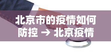 北京市的疫情如何防控 → 北京疫情防控管理措施