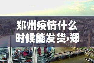 郑州疫情什么时候能发货›郑州疫情什么时候能控制住 郑州疫情什么时候能发货›郑州疫情什么时候能控制住