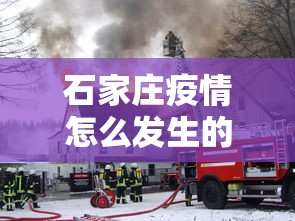 石家庄疫情怎么发生的?：石家庄疫情是怎样引起的