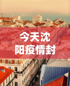 今天沈阳疫情封城了吗 → 今天沈阳的疫情报告 今天沈阳疫情封城了吗 → 今天沈阳的疫情报告