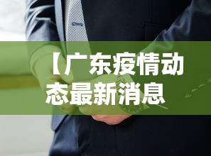 【广东疫情动态最新消息,广东疫情动态最新消息今天】 【广东疫情动态最新消息,广东疫情动态最新消息今天】