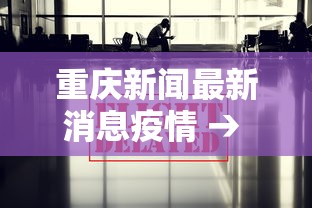 重庆新闻最新消息疫情 → 重庆新闻疫情最新消息今天 重庆新闻最新消息疫情 → 重庆新闻疫情最新消息今天