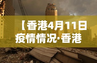 【香港4月11日疫情情况·香港4月11日疫情情况报告】