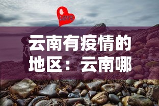 云南有疫情的地区:云南哪边有疫情 云南有疫情的地区:云南哪边有疫情