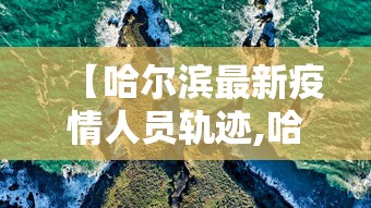 【哈尔滨最新疫情人员轨迹,哈尔滨疫情最新确诊人数】 【哈尔滨最新疫情人员轨迹,哈尔滨疫情最新确诊人数】