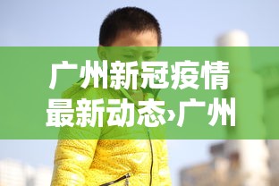 广州新冠疫情最新动态›广州新冠疫情最新动态消息