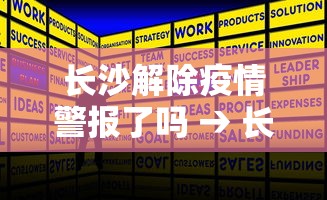 长沙解除疫情警报了吗 → 长沙疫情解放了吗 长沙解除疫情警报了吗 → 长沙疫情解放了吗