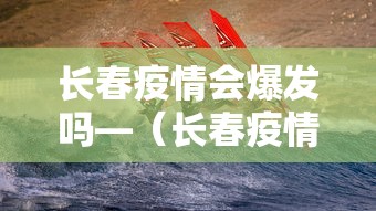 长春疫情会爆发吗—（长春疫情会严重吗）