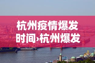杭州疫情爆发时间›杭州爆发疫情了吗 杭州疫情爆发时间›杭州爆发疫情了吗
