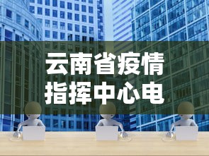 云南省疫情指挥中心电话:云南省疫情指挥中心电话号码 云南省疫情指挥中心电话:云南省疫情指挥中心电话号码