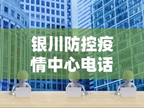 银川防控疫情中心电话—（宁夏银川市疫情防控电话）