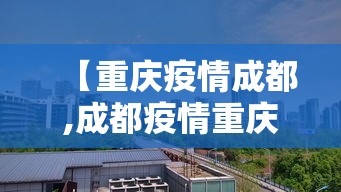 【重庆疫情成都,成都疫情重庆安全吗】
