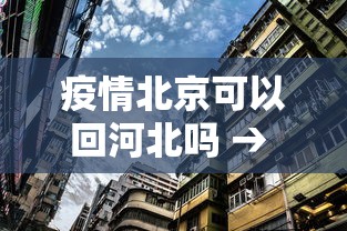 疫情北京可以回河北吗 → 2021年北京能回河北吗