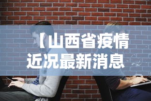 【山西省疫情近况最新消息·山西省疫情近况最新消息通知】