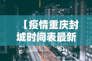 【疫情重庆封城时间表最新·重庆因疫情封城了吗】