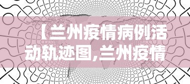 【兰州疫情病例活动轨迹图,兰州疫情病例活动轨迹图高清】