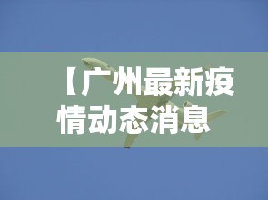 【广州最新疫情动态消息,广州最新疫情新增情况】 【广州最新疫情动态消息,广州最新疫情新增情况】
