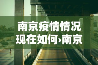 南京疫情情况现在如何›南京疫情的情况如何