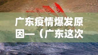 广东疫情爆发原因—（广东这次疫情怎么发生的）