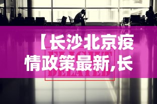 【长沙北京疫情政策最新,长沙北京确诊病例】