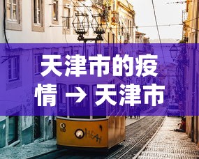 天津市的疫情 → 天津市疫情开始与结束的时间表 天津市的疫情 → 天津市疫情开始与结束的时间表