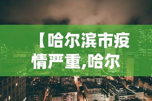 【哈尔滨市疫情严重,哈尔滨役情严重吗】