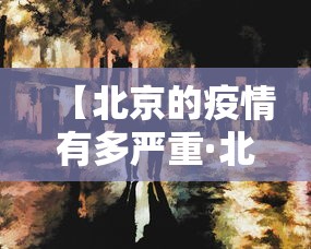 【北京的疫情有多严重·北京疫情严重了?】