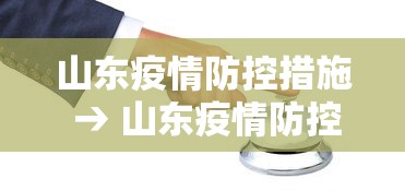 山东疫情防控措施 → 山东疫情防控新规定最近