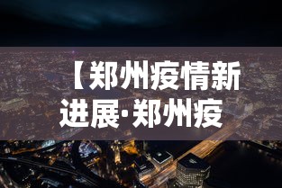 【郑州疫情新进展·郑州疫情新进展最新消息】