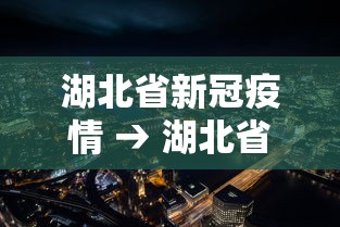 湖北省新冠疫情 → 湖北省新冠疫情解封时间 湖北省新冠疫情 → 湖北省新冠疫情解封时间