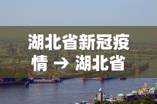 湖北省新冠疫情 → 湖北省新冠疫情解封时间