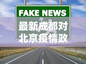 最新成都对北京疫情政策:北京对成都进入的要求 最新成都对北京疫情政策:北京对成都进入的要求
