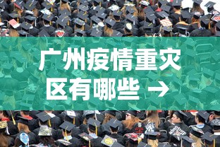 广州疫情重灾区有哪些 → 广州疫情重灾区有哪些城市 广州疫情重灾区有哪些 → 广州疫情重灾区有哪些城市