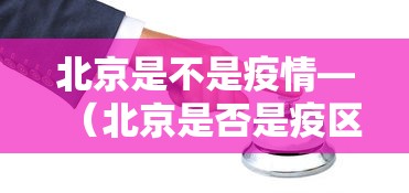 北京是不是疫情—(北京是否是疫区) 北京是不是疫情—(北京是否是疫区)