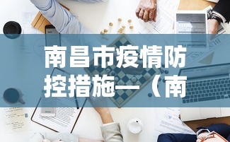 南昌市疫情防控措施—(南昌市疫情防控文件) 南昌市疫情防控措施—(南昌市疫情防控文件)