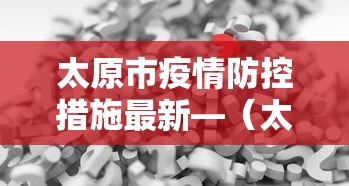 太原市疫情防控措施最新—(太原市疫情防控措施最新政策) 太原市疫情防控措施最新—(太原市疫情防控措施最新政策)