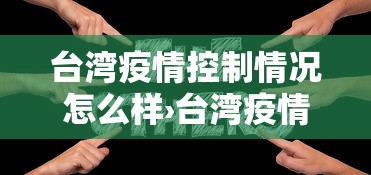 台湾疫情控制情况怎么样›台湾疫情得到控制了吗?