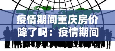 疫情期间重庆房价降了吗：疫情期间重庆房价降了吗最新消息