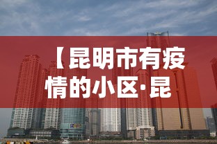 【昆明市有疫情的小区·昆明发现疫情的小区】