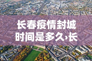 长春疫情封城时间是多久›长春封城了么2021