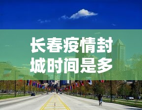 长春疫情封城时间是多久›长春封城了么2021