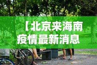 【北京来海南疫情最新消息,2021年1月北京来海南需要隔离吗】