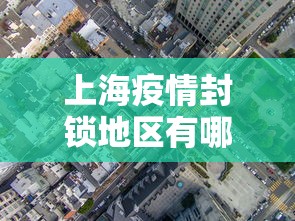 上海疫情封锁地区有哪些 → 上海封锁区域