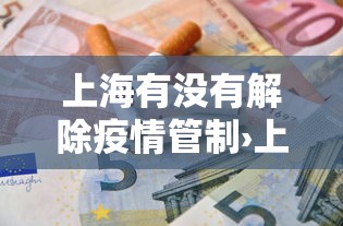上海有没有解除疫情管制›上海有没有解除风险 上海有没有解除疫情管制›上海有没有解除风险